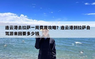 连云港去拉萨一周费用攻略？连云港到拉萨自驾游来回要多少钱
