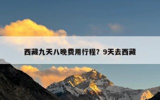 西藏九天八晚费用行程？9天去西藏
