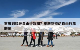 重庆到拉萨自由行攻略？重庆到拉萨自由行攻略图