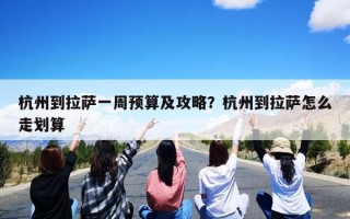 杭州到拉萨一周预算及攻略？杭州到拉萨怎么走划算