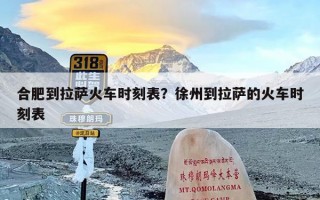 合肥到拉萨火车时刻表？徐州到拉萨的火车时刻表