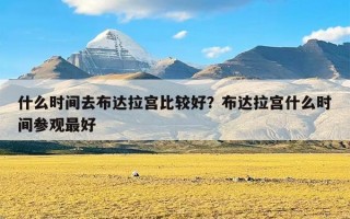 什么时间去布达拉宫比较好？布达拉宫什么时间参观最好