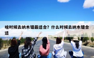 啥时候去纳木错最适合？什么时候去纳木错合适