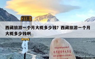 西藏旅游一个月大概多少钱？西藏旅游一个月大概多少钱啊
