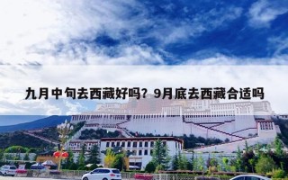九月中旬去西藏好吗？9月底去西藏合适吗