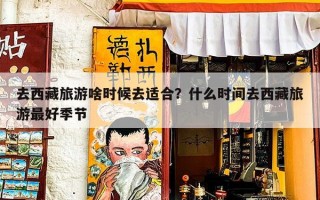 去西藏旅游啥时候去适合？什么时间去西藏旅游最好季节