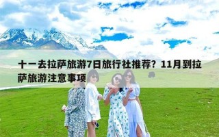 十一去拉萨旅游7日旅行社推荐？11月到拉萨旅游注意事项