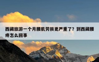 西藏旅游一个月腰肌劳损更严重了？到西藏腰疼怎么回事