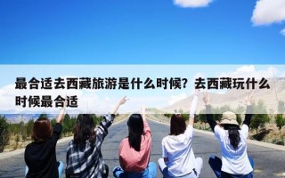 最合适去西藏旅游是什么时候？去西藏玩什么时候最合适