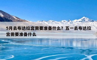 5月去布达拉宫需要准备什么？五一去布达拉宫需要准备什么