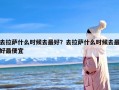 去拉萨什么时候去最好？去拉萨什么时候去最好最便宜