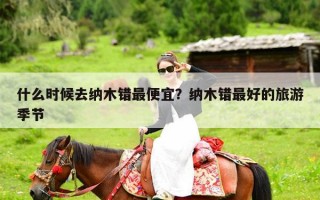 什么时候去纳木错最便宜？纳木错最好的旅游季节