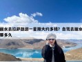 丽水去拉萨旅游一星期大约多钱？自驾去丽水要多久