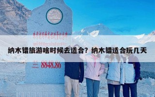 纳木错旅游啥时候去适合？纳木错适合玩几天
