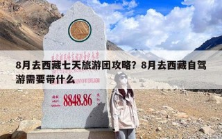8月去西藏七天旅游团攻略？8月去西藏自驾游需要带什么