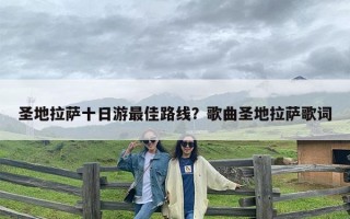 圣地拉萨十日游最佳路线？歌曲圣地拉萨歌词