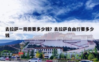 去拉萨一周需要多少钱？去拉萨自由行要多少钱
