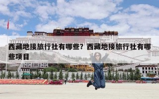 西藏地接旅行社有哪些？西藏地接旅行社有哪些项目