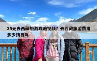 25元去西藏旅游攻略视频？去西藏旅游费用多少钱自驾