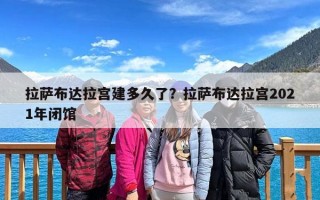 拉萨布达拉宫建多久了？拉萨布达拉宫2021年闭馆