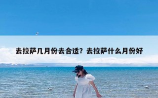去拉萨几月份去合适？去拉萨什么月份好
