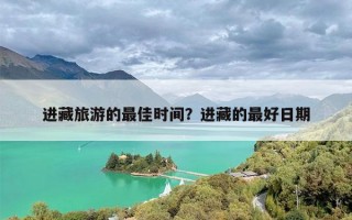 进藏旅游的最佳时间？进藏的最好日期