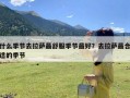 什么季节去拉萨最舒服季节最好？去拉萨最合适的季节