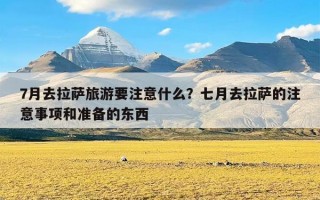 7月去拉萨旅游要注意什么？七月去拉萨的注意事项和准备的东西