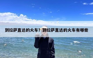 到拉萨直达的火车？到拉萨直达的火车有哪些