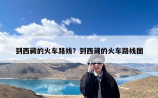 到西藏的火车路线？到西藏的火车路线图