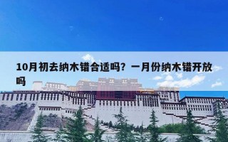 10月初去纳木错合适吗？一月份纳木错开放吗