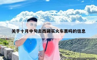 关于十月中旬去西藏买火车票吗的信息