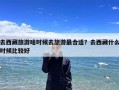 去西藏旅游啥时候去旅游最合适？去西藏什么时候比较好