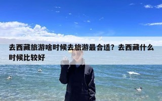 去西藏旅游啥时候去旅游最合适？去西藏什么时候比较好
