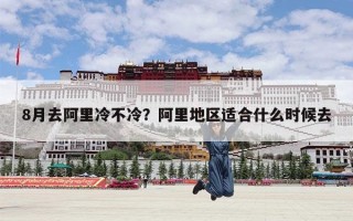 8月去阿里冷不冷？阿里地区适合什么时候去