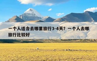 一个人适合去哪里旅行3-4天？一个人去哪旅行比较好