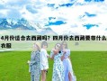 4月份适合去西藏吗？四月份去西藏要带什么衣服