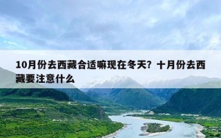 10月份去西藏合适嘛现在冬天？十月份去西藏要注意什么