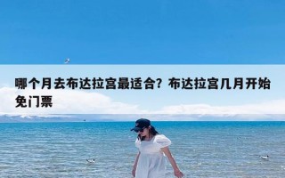 哪个月去布达拉宫最适合？布达拉宫几月开始免门票
