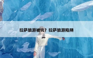 拉萨旅游被坑？拉萨旅游陷阱