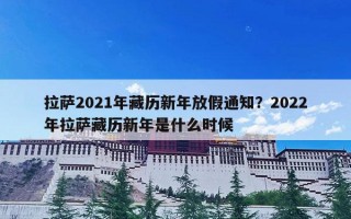 拉萨2021年藏历新年放假通知？2022年拉萨藏历新年是什么时候