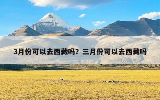 3月份可以去西藏吗？三月份可以去西藏吗