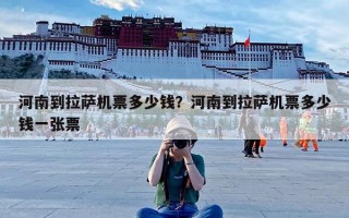 河南到拉萨机票多少钱？河南到拉萨机票多少钱一张票