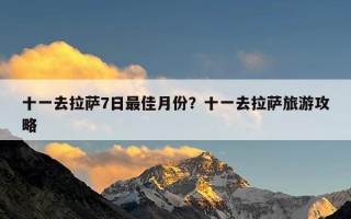 十一去拉萨7日最佳月份？十一去拉萨旅游攻略