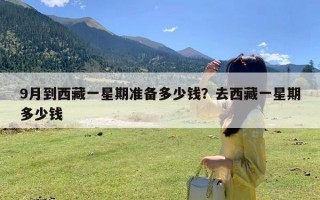 9月到西藏一星期准备多少钱？去西藏一星期多少钱