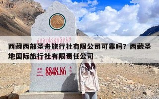 西藏西部圣舟旅行社有限公司可靠吗？西藏圣地国际旅行社有限责任公司