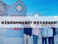 林芝旅游啥时候去最好？林芝几日游比较好