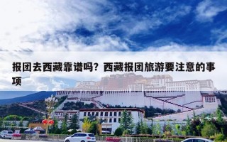 报团去西藏靠谱吗？西藏报团旅游要注意的事项