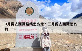 3月份去西藏路线怎么走？三月份去西藏怎么样