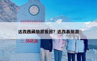 达孜西藏旅游报团？达孜县旅游